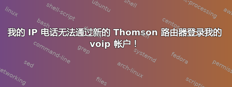 我的 IP 电话无法通过新的 Thomson 路由器登录我的 voip 帐户！