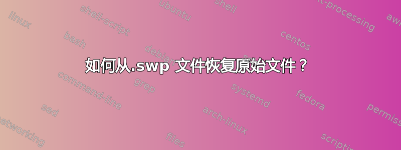 如何从.swp 文件恢复原始文件？