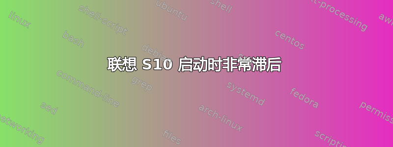 联想 S10 启动时非常滞后