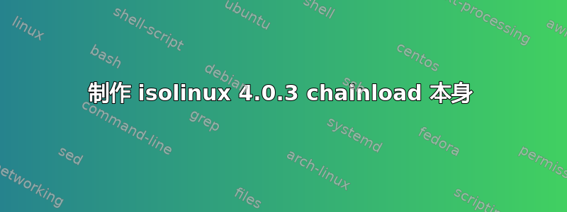 制作 isolinux 4.0.3 chainload 本身