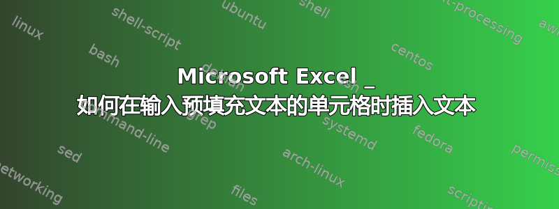 Microsoft Excel _ 如何在输入预填充文本的单元格时插入文本