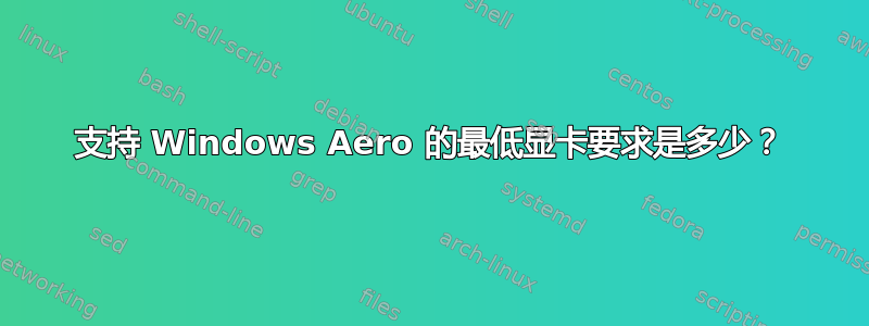 支持 Windows Aero 的最低显卡要求是多少？