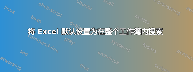 将 Excel 默认设置为在整个工作簿内搜索