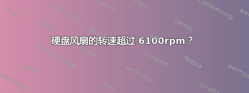 硬盘风扇的转速超过 6100rpm？