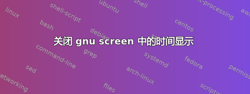 关闭 gnu screen 中的时间显示