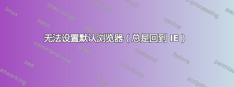 无法设置默认浏览器（总是回到 IE）