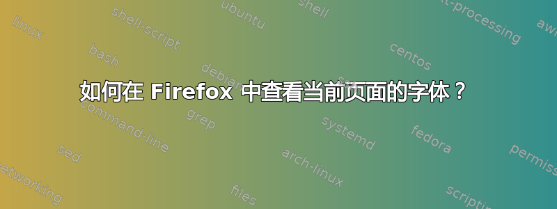 如何在 Firefox 中查看当前页面的字体？