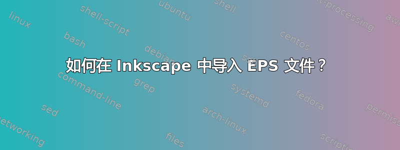 如何在 Inkscape 中导入 EPS 文件？