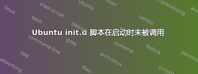 Ubuntu init.d 脚本在启动时未被调用