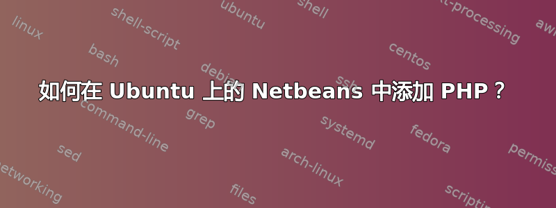 如何在 Ubuntu 上的 Netbeans 中添加 PHP？