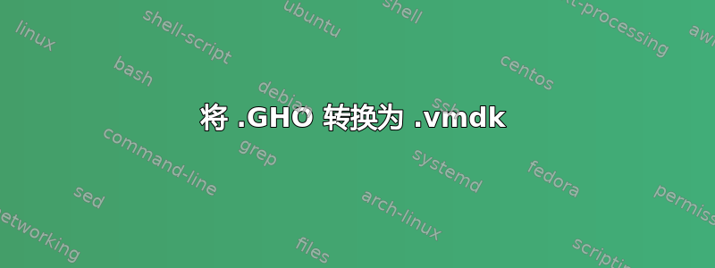 将 .GHO 转换为 .vmdk