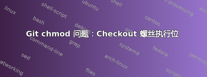 Git chmod 问题：Checkout 螺丝执行位