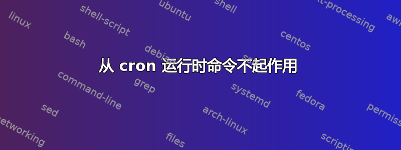 从 cron 运行时命令不起作用