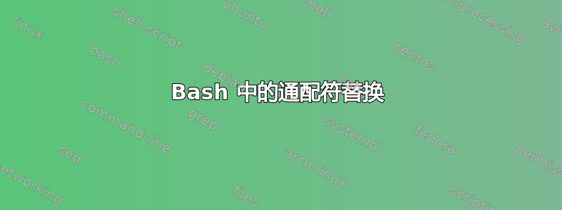 Bash 中的通配符替换