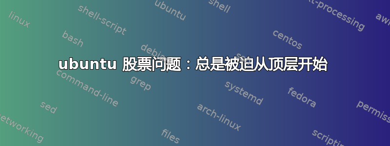 ubuntu 股票问题：总是被迫从顶层开始