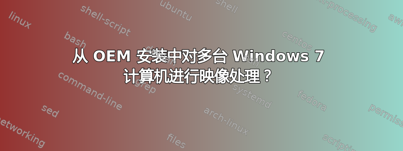 从 OEM 安装中对多台 Windows 7 计算机进行映像处理？