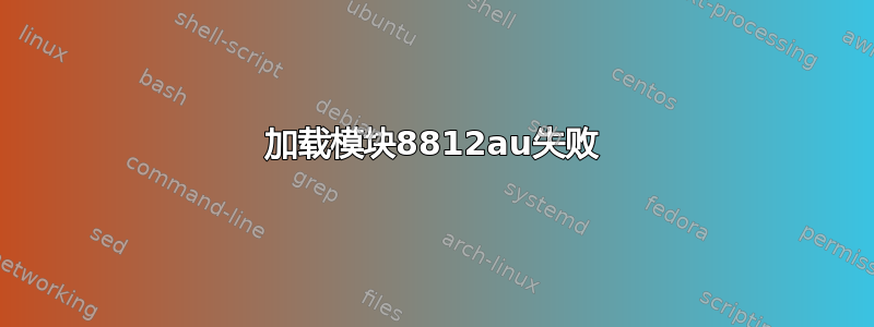 加载模块8812au失败