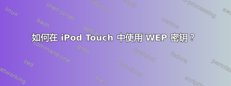 如何在 iPod Touch 中使用 WEP 密钥？