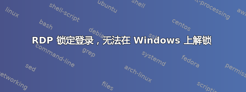 RDP 锁定登录，无法在 Windows 上解锁