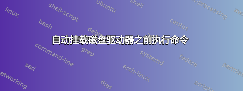 自动挂载磁盘驱动器之前执行命令