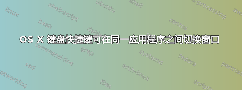 OS X 键盘快捷键可在同一应用程序之间切换窗口