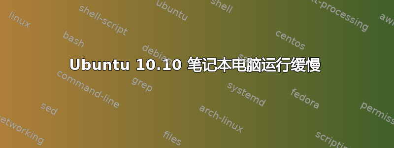 Ubuntu 10.10 笔记本电脑运行缓慢