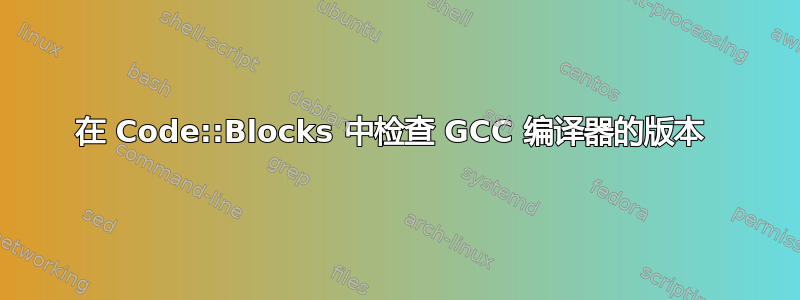 在 Code::Blocks 中检查 GCC 编译器的版本 