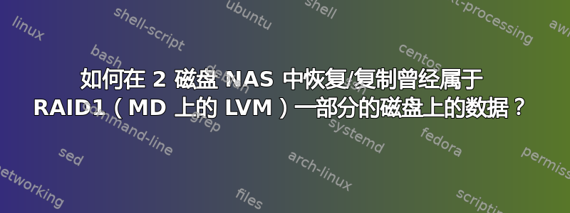 如何在 2 磁盘 NAS 中恢复/复制曾经属于 RAID1（MD 上的 LVM）一部分的磁盘上的数据？