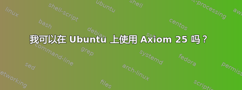 我可以在 Ubuntu 上使用 Axiom 25 吗？