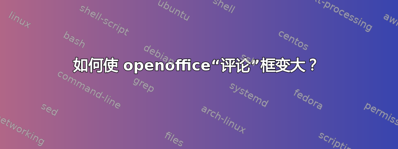 如何使 openoffice“评论”框变大？