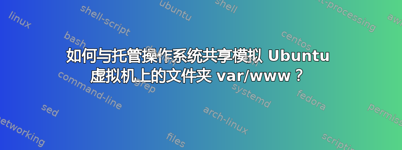 如何与托管操作系统共享模拟 Ubuntu 虚拟机上的文件夹 var/www？