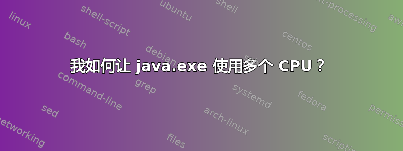 我如何让 java.exe 使用多个 CPU？