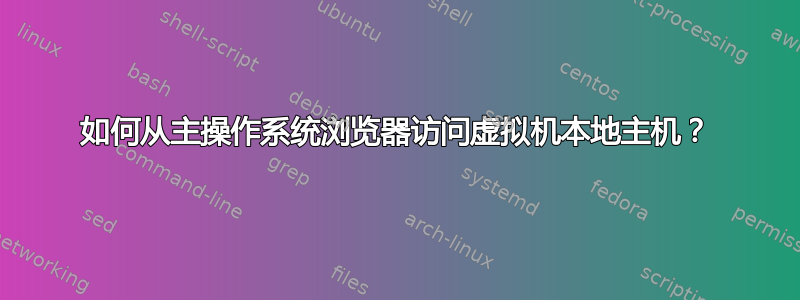 如何从主操作系统浏览器访问虚拟机本地主机？