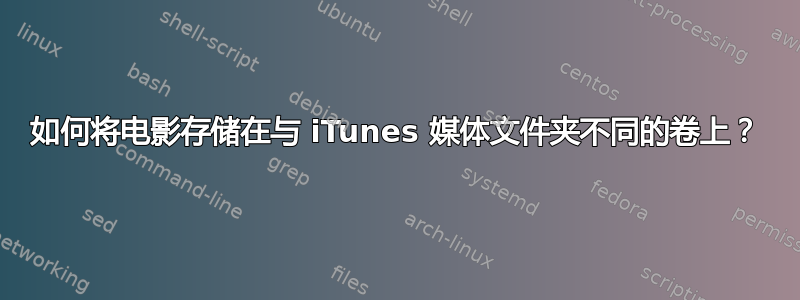 如何将电影存储在与 iTunes 媒体文件夹不同的卷上？