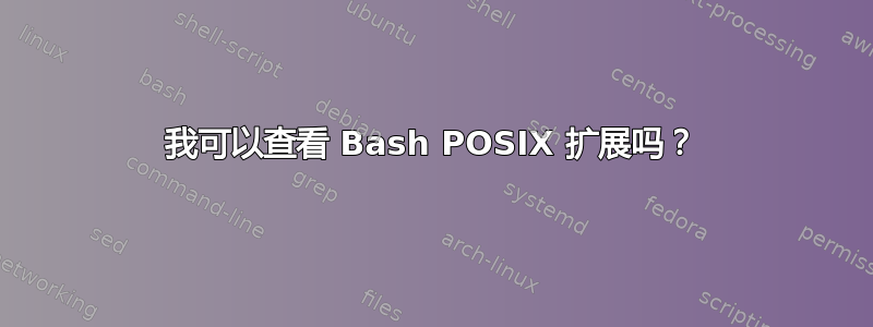 我可以查看 Bash POSIX 扩展吗？