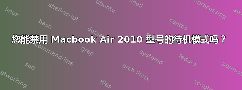 您能禁用 Macbook Air 2010 型号的待机模式吗？