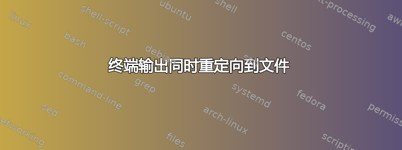 终端输出同时重定向到文件