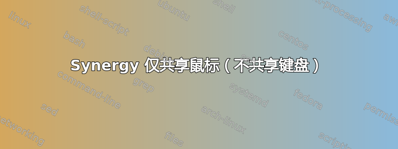 Synergy 仅共享鼠标（不共享键盘）