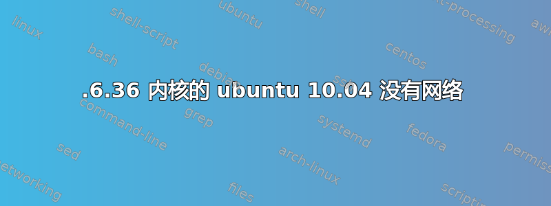 2.6.36 内核的 ubuntu 10.04 没有网络