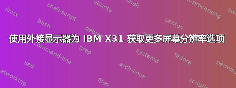 使用外接显示器为 IBM X31 获取更多屏幕分辨率选项