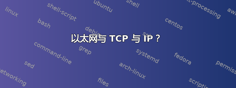 以太网与 TCP 与 IP？