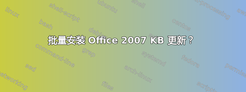 批量安装 Office 2007 KB 更新？