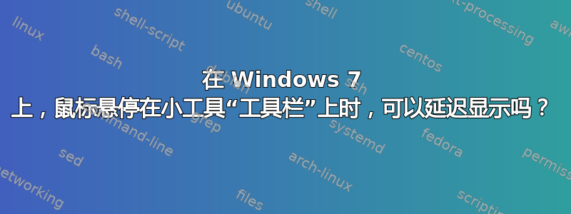 在 Windows 7 上，鼠标悬停在小工具“工具栏”上时，可以延迟显示吗？