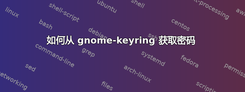 如何从 gnome-keyring 获取密码