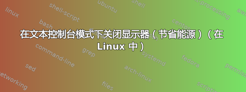 在文本控制台模式下关闭显示器（节省能源）（在 Linux 中）