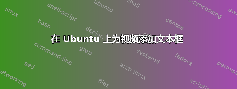 在 Ubuntu 上为视频添加文本框