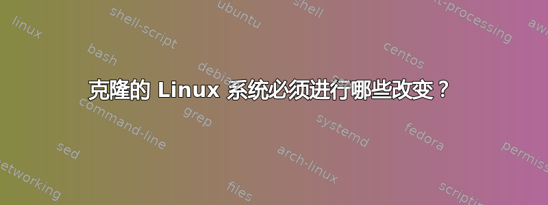 克隆的 Linux 系统必须进行哪些改变？