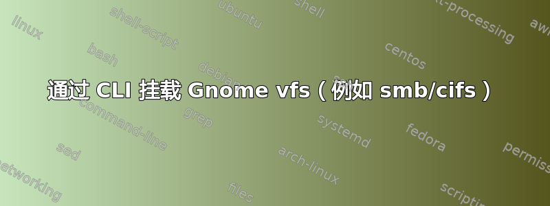 通过 CLI 挂载 Gnome vfs（例如 smb/cifs）