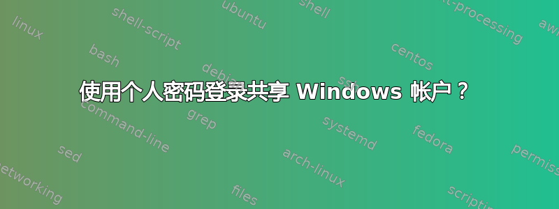 使用个人密码登录共享 Windows 帐户？