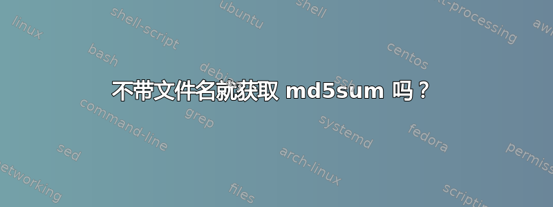 不带文件名就获取 md5sum 吗？